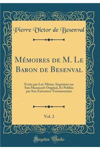 MÃ©moires de M. Le Baron de Besenval, Vol. 2: Ã?crits Par Lui-MÃ¨me, ImprimÃ©s Sur Son Manuscrit Original, Et PubliÃ©s Par Son ExÃ©cuteur Testamentaire (Classic Reprint)