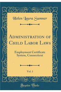 Administration of Child Labor Laws, Vol. 1: Employment Certificate System, Connecticut (Classic Reprint)