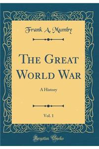 The Great World War, Vol. 1: A History (Classic Reprint)