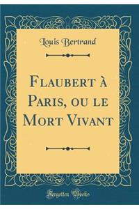Flaubert à Paris, ou le Mort Vivant (Classic Reprint)