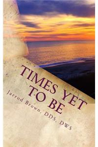 Times Yet To Be
