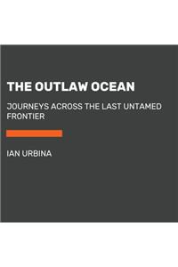 The Outlaw Ocean: Journeys Across the Last Untamed Frontier