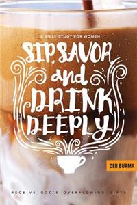 Sip, Savor, and Drink Deeply: Receive God's Overflowing Gifts: Receive God's Overflowing Gifts