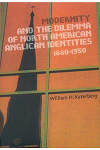 Modernity and the Dilemma of North American Anglican Identities, 1880-1950