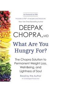 What Are You Hungry For?: The Chopra Solution to Permanent Weight Loss, Well-Being, and Lightness of Soul