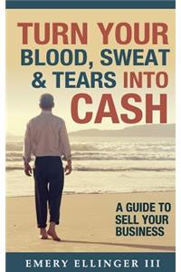 Turn Your Blood, Sweat & Tears Into Cash
