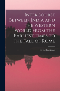 Intercourse Between India and the Western World From the Earliest Times to the Fall of Rome