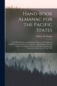 Hand-book Almanac for the Pacific States [microform]: an Official Register and Business Dirctory of the States of California and Oregon, the Territories of Washington, Nevada and Utah, and the Colonies 