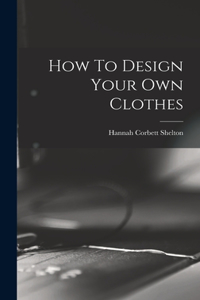 How To Design Your Own Clothes