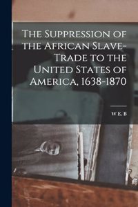 Suppression of the African Slave-trade to the United States of America, 1638-1870