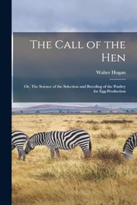 Call of the hen; or, The Science of the Selection and Breeding of the Poultry for Egg-production