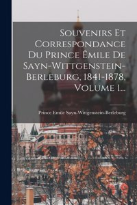 Souvenirs Et Correspondance Du Prince Êmile De Sayn-wittgenstein-berleburg, 1841-1878, Volume 1...
