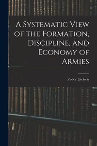 Systematic View of the Formation, Discipline, and Economy of Armies