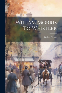 Willam Morris To Whistler