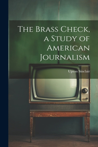 Brass Check, a Study of American Journalism