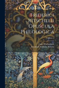 Friderici Ritschelii Opuscula Philologica; Volume 1