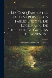 Les Cinq Fabulistes, Ou Les Trois Cents Fables D'esope, De Lockmann, De Philelphe, De Gabrias Et D'avienus...