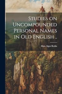 Studies on Uncompounded Personal Names in Old English ..