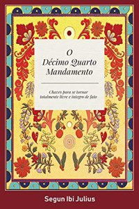 O Décimo Quarto Mandamento: Chaves Para se Tornar Totalmente Livre e Integro de Fato