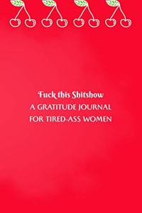 Fuck This Shitshow A Gratitude Journal For Tired-Ass Women