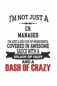 I'm Not Just A CR Manager I'm Just A Big Cup Of Wonderful Covered In Awesome Sauce With A Splash Of Sassy And A Dash Of Crazy