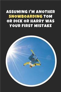 Assuming I'm Another Snowboarding Tom Or Dick Or Harry Was Your First Mistake