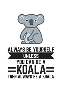 Always Be Yourself Unless You Can Be A Koala