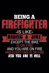 Being a Firefighter is Like Riding a Bike Except the Bike is on Fire and You are on Fire...