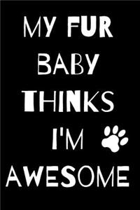 My Fur Baby Thinks I'm Awesome