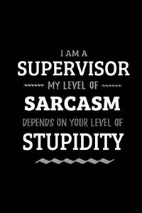 Supervisor - My Level of Sarcasm Depends On Your Level of Stupidity