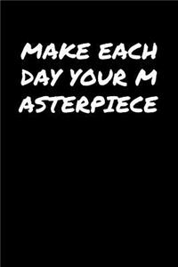 Make Each Day Your Masterpiece�