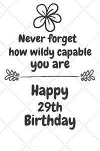 Never forget how wildly capable you are Happy 29th Birthday: 29 Year Old Birthday Gift Journal / Notebook / Diary / Unique Greeting Card Alternative