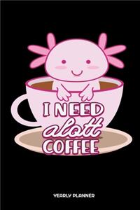 I Need Alott Coffee Yearly Planner
