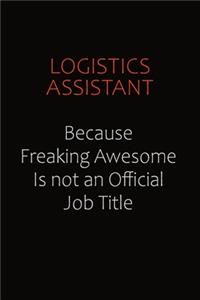 Logistics assistant Because Freaking Awesome Is Not An Official job Title
