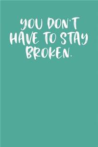 You Don't Have to Stay Broken.