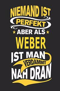 Niemand Ist Perfekt Aber ALS Weber Ist Man Verdammt Nah Dran