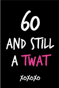 60 and Still a Twat
