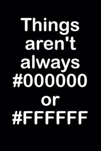 Things Aren't Always #000000 or #ffffff