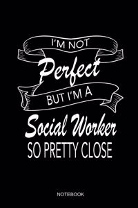 I'm Not Perfect But I'm A Social Worker So Pretty Close Notebook