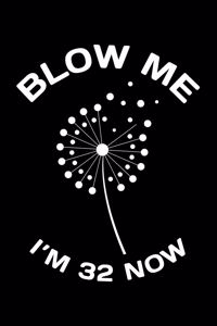 Blow Me Im 32 Now: Funny 32th Birthday Gift For Men Blank Lined Journal Notebook