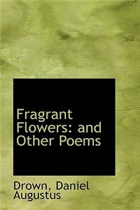 Fragrant Flowers: And Other Poems