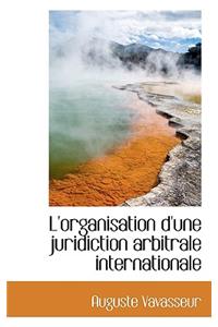 L'Organisation D'Une Juridiction Arbitrale Internationale