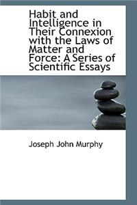 Habit and Intelligence in Their Connexion with the Laws of Matter and Force
