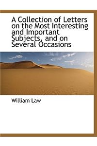 A Collection of Letters on the Most Interesting and Important Subjects, and on Several Occasions