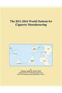 The 2011-2016 World Outlook for Cigarette Manufacturing