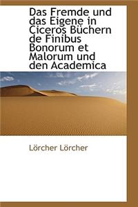 Das Fremde Und Das Eigene in Ciceros Buchern de Finibus Bonorum Et Malorum Und Den Academica