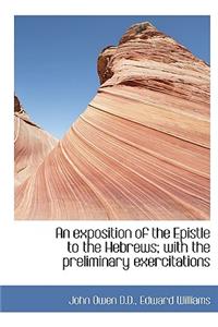 An Exposition of the Epistle to the Hebrews; With the Preliminary Exercitations