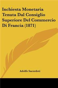 Inchiesta Monetaria Tenuta Dal Consiglio Superiore Del Commercio Di Francia (1871)
