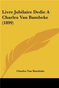 Livre Jubilaire Dedie A Charles Van Bambeke (1899)