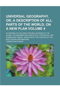 Universal Geography, Or, a Description of All Parts of the World, on a New Plan; According to the Great Natural Divisions of the Globe